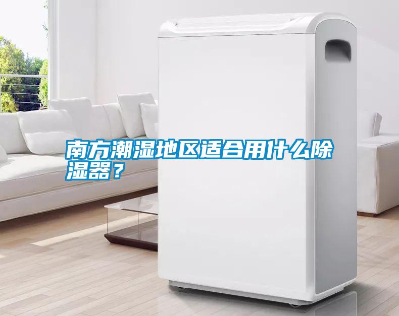 南方潮濕地區適合用什么除濕器？