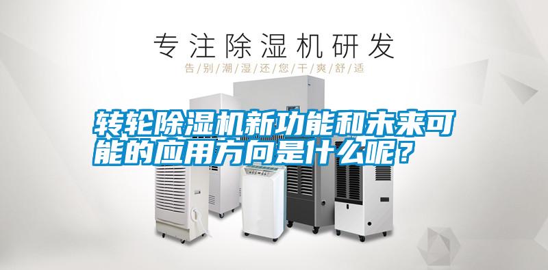 轉輪除濕機新功能和未來可能的應用方向是什么呢？