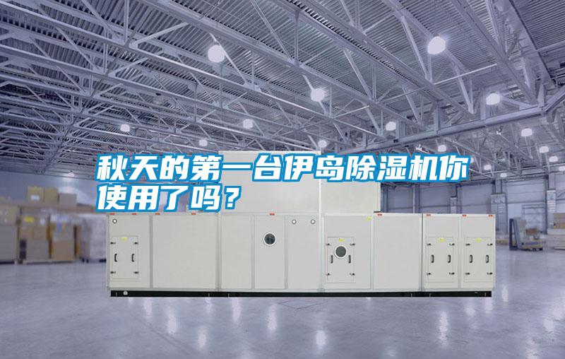 秋天的第一臺伊島除濕機你使用了嗎？