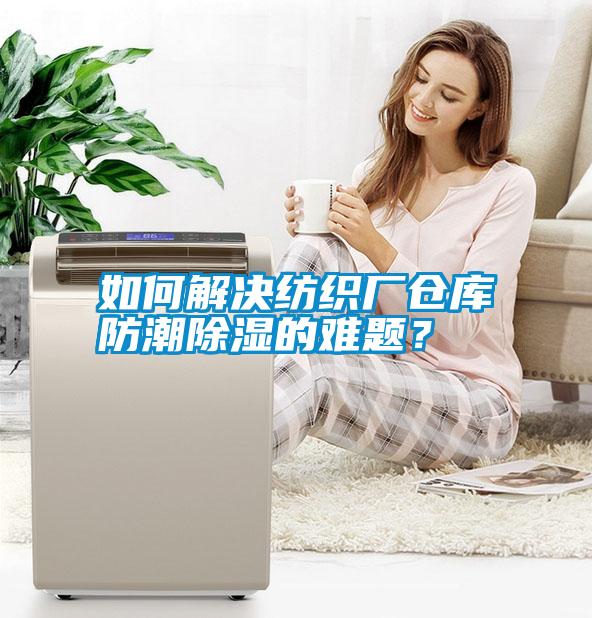 如何解決紡織廠倉庫防潮除濕的難題？