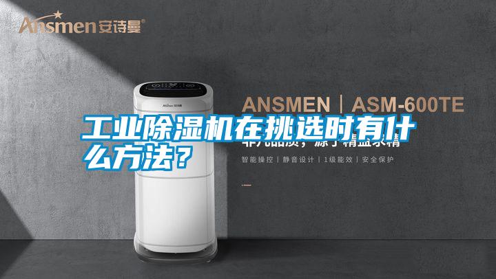 工業(yè)除濕機在挑選時有什么方法?