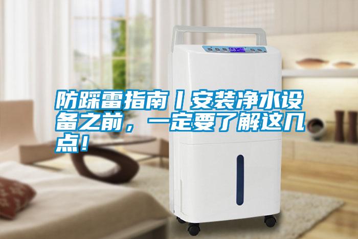 防踩雷指南丨安裝凈水設備之前，一定要了解這幾點！