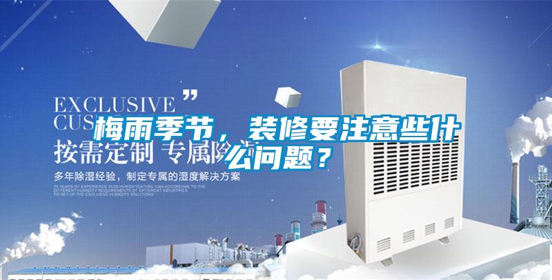 梅雨季節，裝修要注意些什么問題？