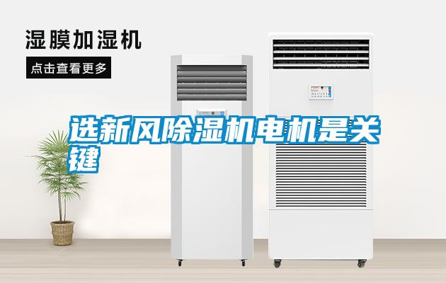選新風除濕機電機是關鍵