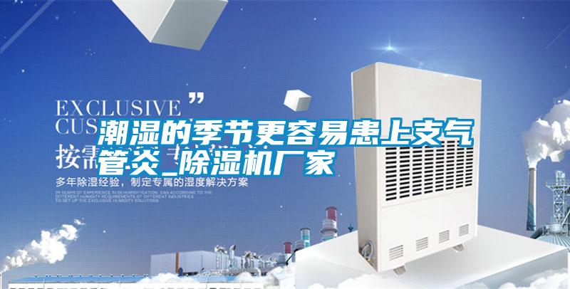 潮濕的季節(jié)更容易患上支氣管炎_除濕機廠家