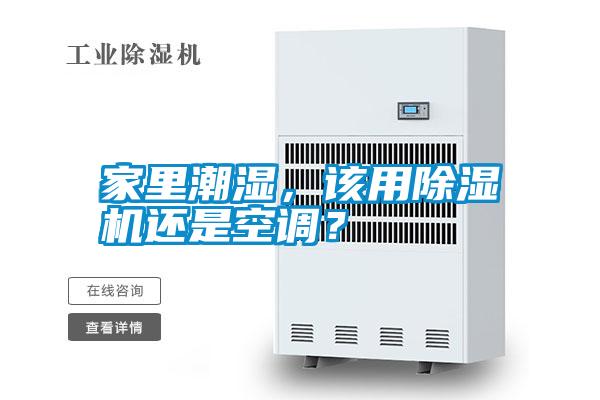 家里潮濕，該用除濕機還是空調(diào)？