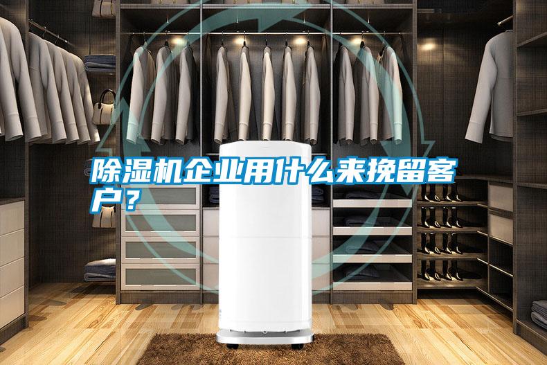 除濕機(jī)企業(yè)用什么來(lái)挽留客戶？