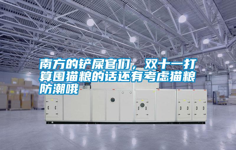 南方的鏟屎官們，雙十一打算囤貓糧的話還有考慮貓糧防潮哦