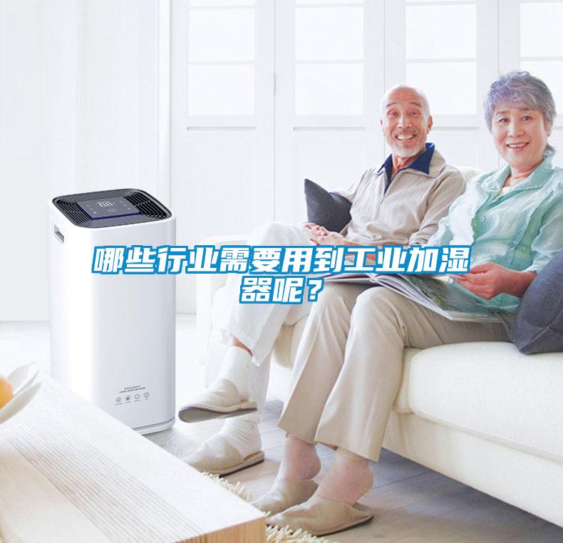 哪些行業需要用到工業加濕器呢？