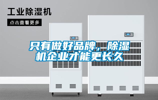 只有做好品牌，除濕機(jī)企業(yè)才能更長(zhǎng)久