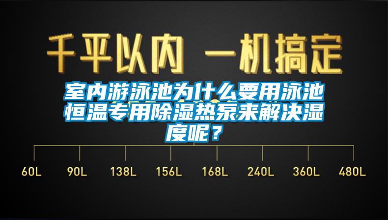 室內游泳池為什么要用泳池恒溫專用除濕熱泵來解決濕度呢？