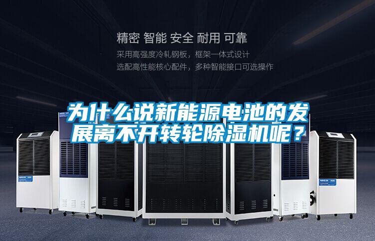 為什么說新能源電池的發展離不開轉輪除濕機呢？