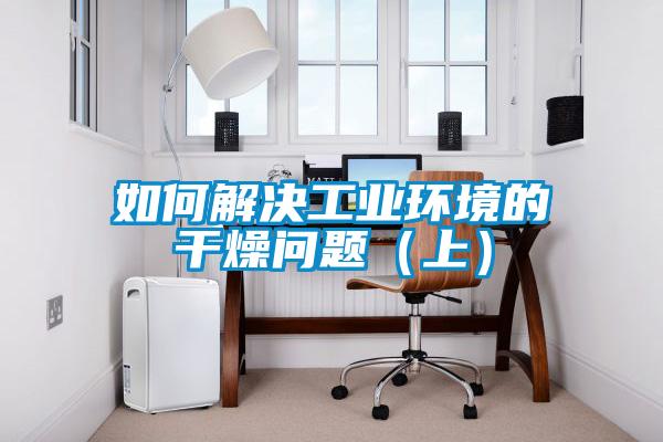 如何解決工業環境的干燥問題（上）