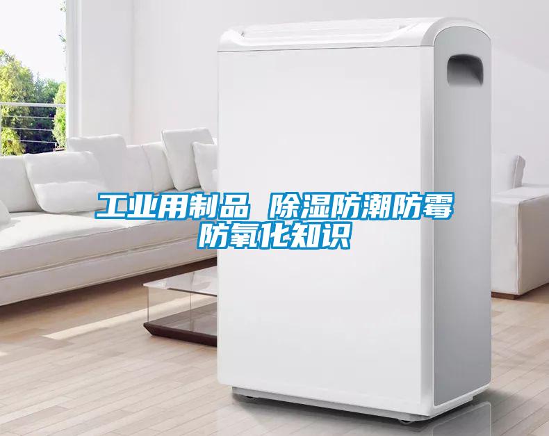 工業用制品 除濕防潮防霉防氧化知識