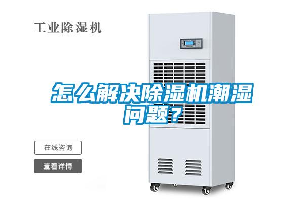 怎么解決除濕機潮濕問題？
