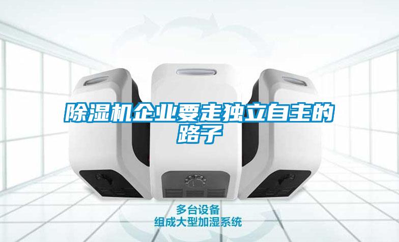除濕機企業(yè)要走獨立自主的路子