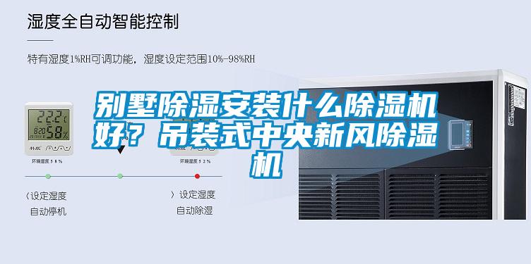 別墅除濕安裝什么除濕機好？吊裝式中央新風(fēng)除濕機