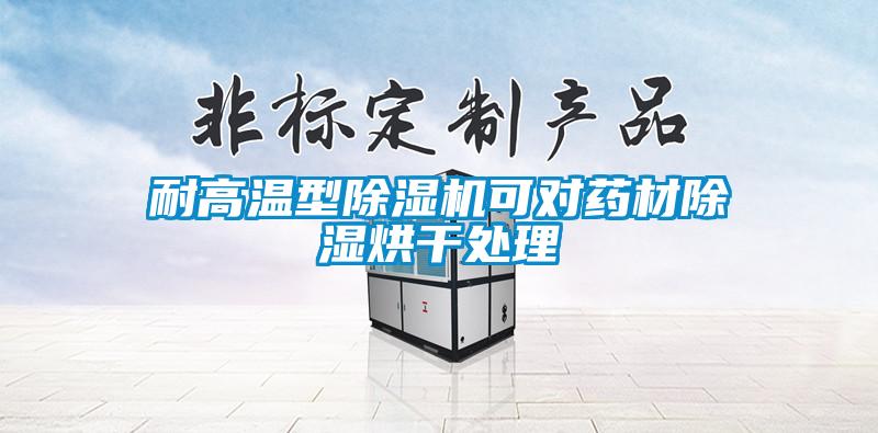 耐高溫型除濕機可對藥材除濕烘干處理