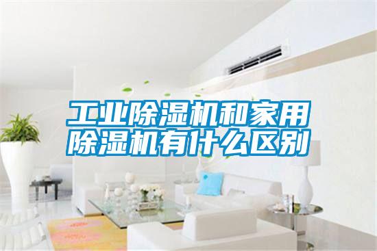 工業除濕機和家用除濕機有什么區別