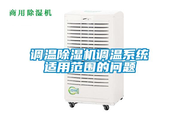調(diào)溫除濕機(jī)調(diào)溫系統(tǒng)適用范圍的問(wèn)題