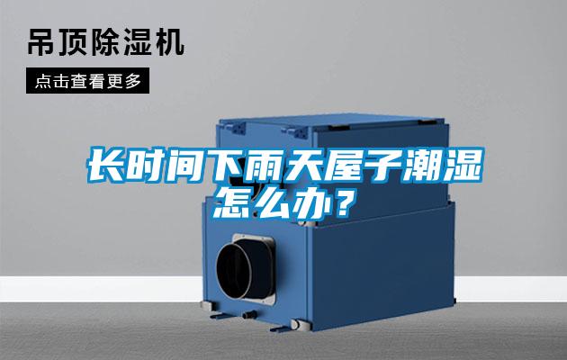 長時間下雨天屋子潮濕怎么辦？