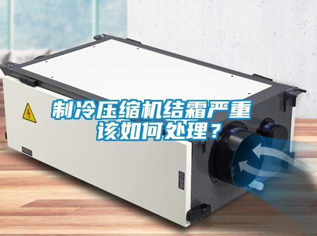 制冷壓縮機結霜嚴重 該如何處理？
