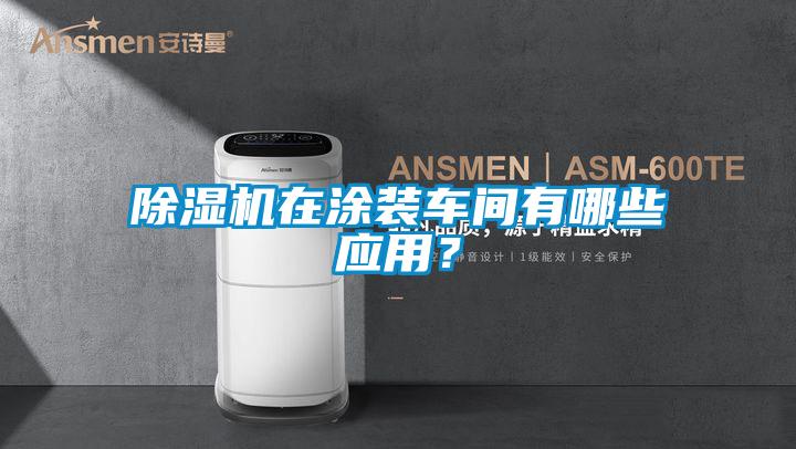 除濕機在涂裝車間有哪些應用？