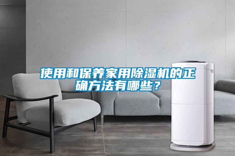 使用和保養(yǎng)家用除濕機(jī)的正確方法有哪些？