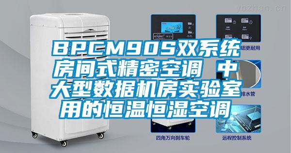 BPCM90S雙系統(tǒng)房間式精密空調 中大型數(shù)據(jù)機房實驗室用的恒溫恒濕空調