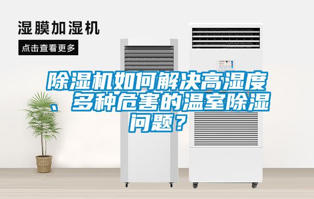 除濕機如何解決高濕度、多種危害的溫室除濕問題？