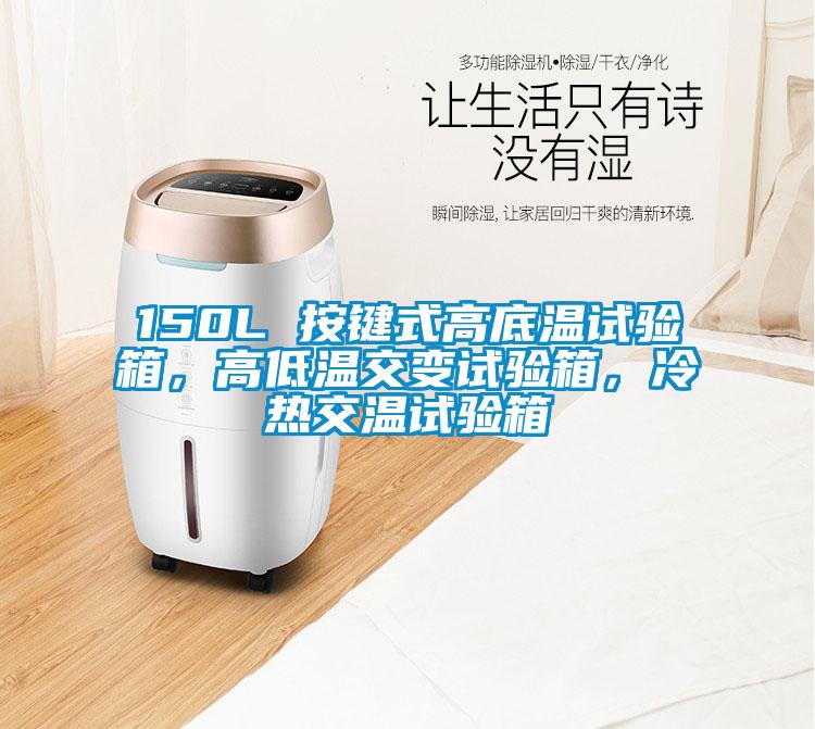 150L 按鍵式高底溫試驗箱，高低溫交變試驗箱，冷熱交溫試驗箱