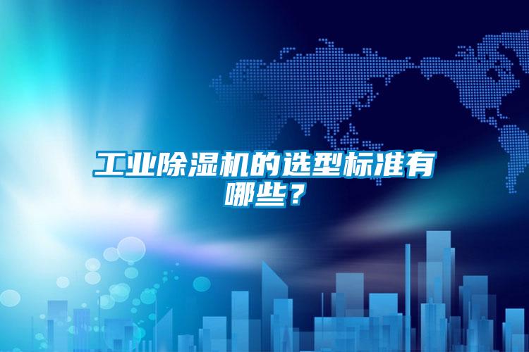 工業(yè)除濕機的選型標準有哪些？