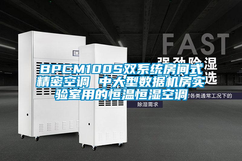 BPCM100S雙系統(tǒng)房間式精密空調 中大型數(shù)據(jù)機房實驗室用的恒溫恒濕空調