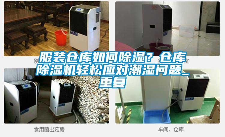 服裝倉(cāng)庫(kù)如何除濕？倉(cāng)庫(kù)除濕機(jī)輕松應(yīng)對(duì)潮濕問(wèn)題_重復(fù)