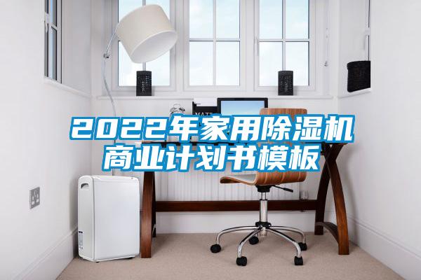 2022年家用除濕機商業計劃書模板