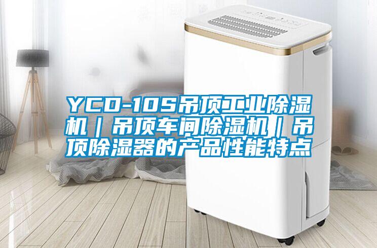 YCD-10S吊頂工業除濕機｜吊頂車間除濕機｜吊頂除濕器的產品性能特點