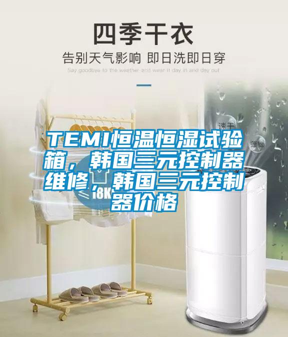 TEMI恒溫恒濕試驗(yàn)箱，韓國三元控制器維修，韓國三元控制器價(jià)格