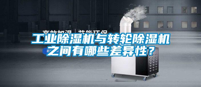 工業(yè)除濕機(jī)與轉(zhuǎn)輪除濕機(jī)之間有哪些差異性？