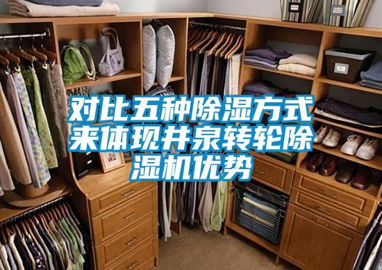 對比五種除濕方式來體現(xiàn)井泉轉輪除濕機優(yōu)勢