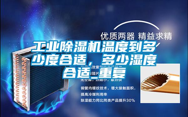 工業除濕機溫度到多少度合適，多少濕度合適_重復