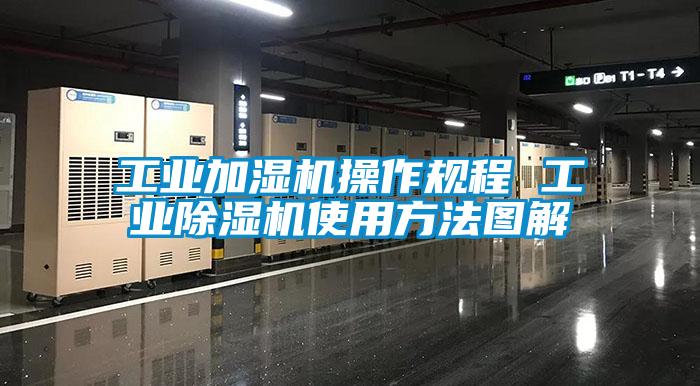 工業加濕機操作規程 工業除濕機使用方法圖解