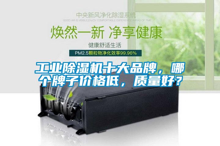 工業除濕機十大品牌，哪個牌子價格低，質量好？