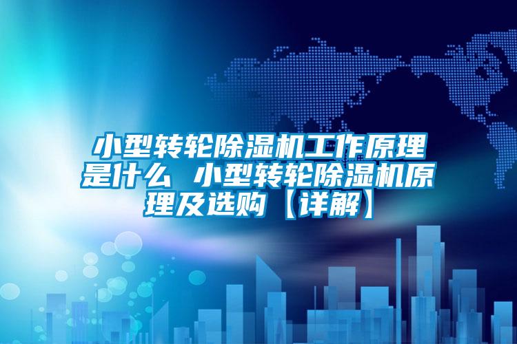 小型轉輪除濕機工作原理是什么 小型轉輪除濕機原理及選購【詳解】