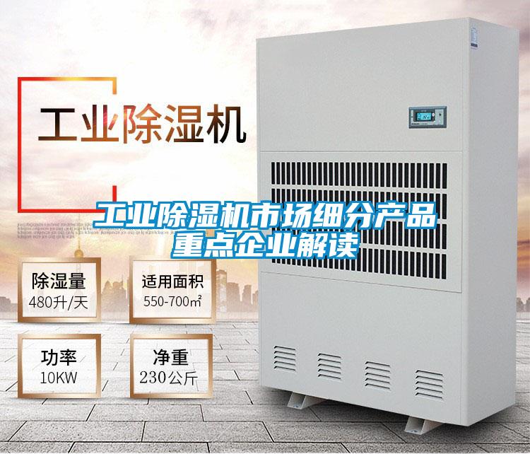 工業除濕機市場細分產品重點企業解讀