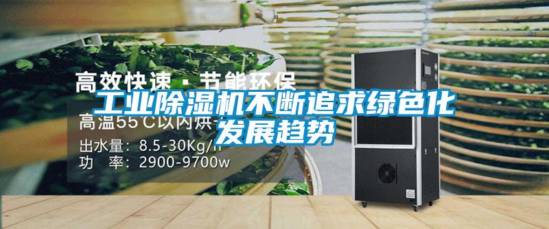 工業(yè)除濕機(jī)不斷追求綠色化發(fā)展趨勢(shì)