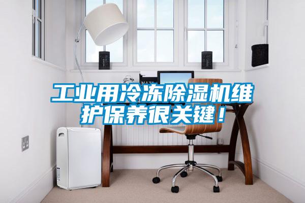 工業用冷凍除濕機維護保養很關鍵！