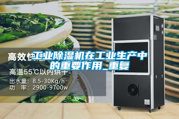工業除濕機在工業生產中的重要作用_重復