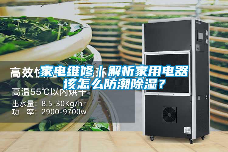 家電維修｜解析家用電器該怎么防潮除濕？