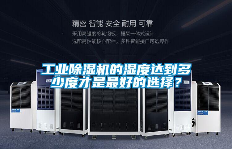 工業除濕機的濕度達到多少度才是最好的選擇？