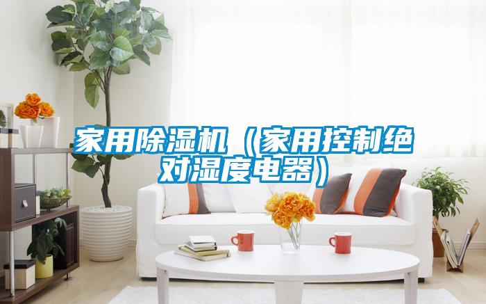 家用除濕機（家用控制絕對濕度電器）